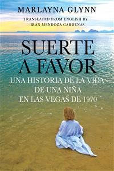 Suerte A Favor: Una Historia De La Vida De Una Niña En Las Vegas De 1970.