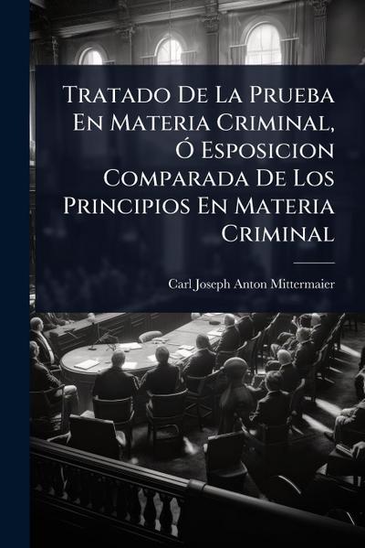 Tratado De La Prueba En Materia Criminal, Ã" Esposicion Comparada De Los Principios En Materia Criminal