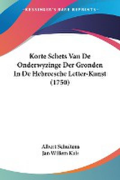 Korte Schets Van De Onderwyzinge Der Gronden In De Hebreesche Letter-Kunst (1750) - Albert Schultens