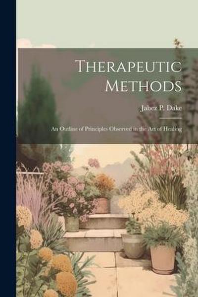 Therapeutic Methods: An Outline of Principles Observed in the Art of Healing