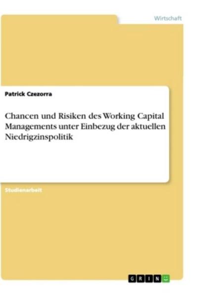 Chancen und Risiken des Working Capital Managements unter Einbezug der aktuellen Niedrigzinspolitik