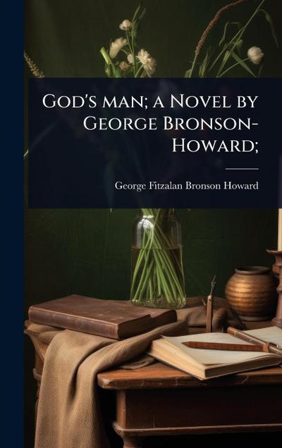 God’s man; a Novel by George Bronson-Howard;
