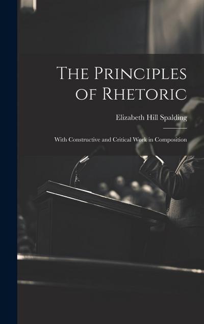 The Principles of Rhetoric: With Constructive and Critical Work in Composition