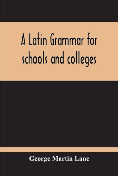 A Latin Grammar For Schools And Colleges