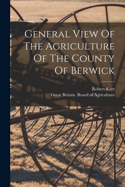 General View Of The Agriculture Of The County Of Berwick