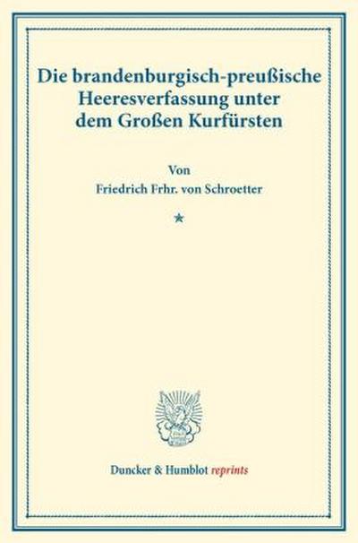 Die brandenburgisch-preußische Heeresverfassung unter dem Großen Kurfürsten.