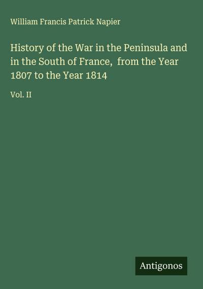 History of the War in the Peninsula and in the South of France,  from the Year 1807 to the Year 1814
