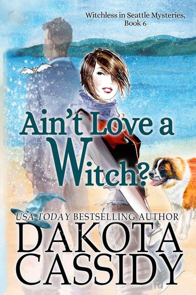 Ain’t Love a Witch? (Witchless in Seattle Mysteries, #6)
