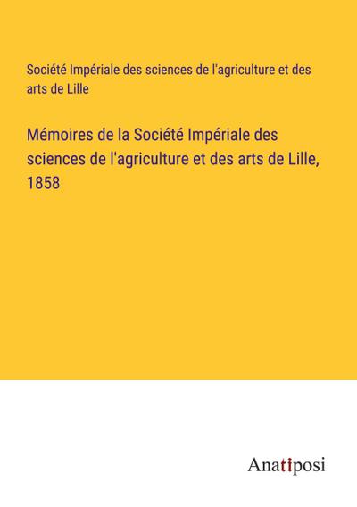 Mémoires de la Société Impériale des sciences de l’agriculture et des arts de Lille, 1858