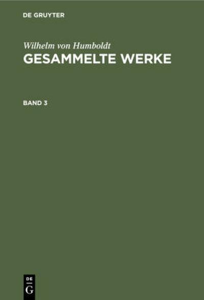 Wilhelm von Humboldt: Gesammelte Werke. Band 3