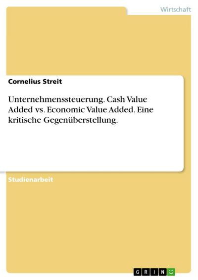 Cash Value Added vs. Economic Value Added - eine kritische Gegenüberstellung beider Konzepte als Instrument zur Unternehmenssteuerung