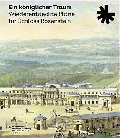 Ein königlicher Traum. Wiederentdeckte Pläne für Schloss Rosenstein 