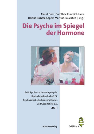 Die Psyche im Spiegel der Hormone. Beiträge der 40. Jahrestagung der Deutschen Gesellschaft für Psychosomatische Frauenheilkunde und Geburtshilfe (DGPFG e. V.)