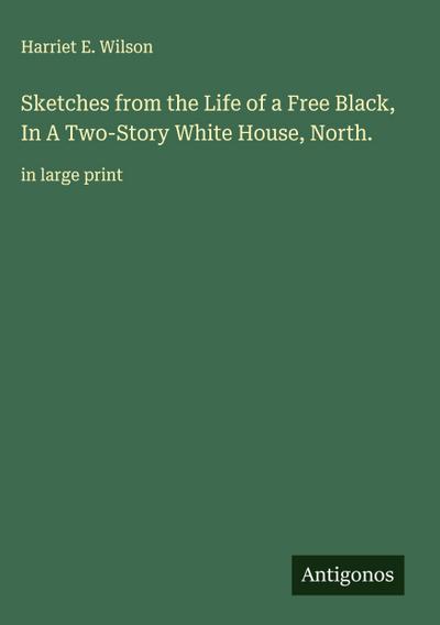 Sketches from the Life of a Free Black, In A Two-Story White House, North.