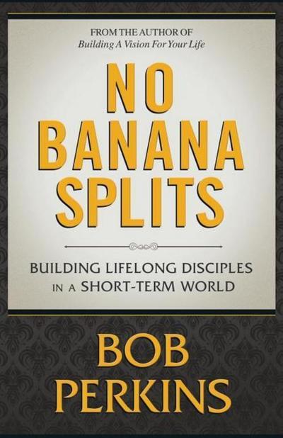 No Banana Splits: Building Lifelong Disciples In a Short Term World