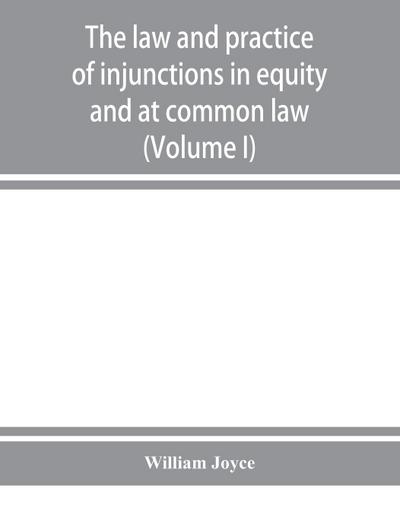 The law and practice of injunctions in equity and at common law (Volume I)