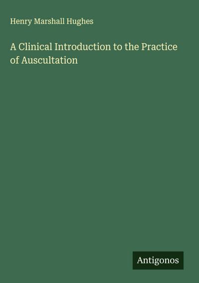 A Clinical Introduction to the Practice of Auscultation