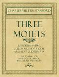 Three Motets - Justorum AnimÃ¦, CÅ“los Ascendit Hodie and Beati Quorum Via - Set to Music for Soprano, Alto, Tenor, Bass, Chorus and Organ - Op.38