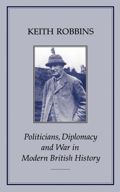 Politicians, Diplomacy & War in Modern British History