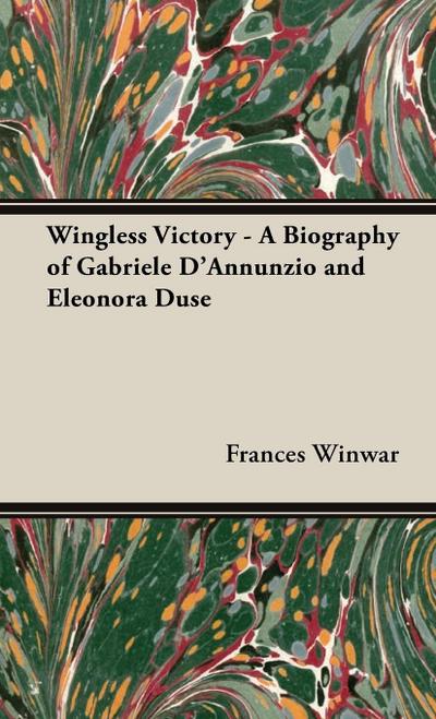 Wingless Victory - A Biography of Gabriele D’Annunzio and Eleonora Duse