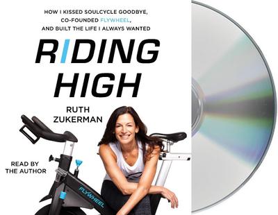 Riding High: How I Kissed Soulcycle Goodbye, Co-Founded Flywheel, and Built the Life I Always Wanted