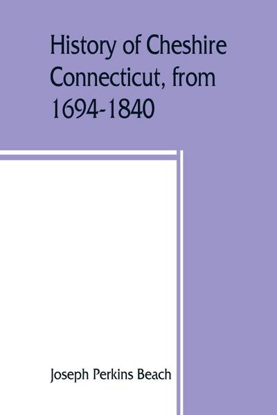 History of Cheshire, Connecticut, from 1694-1840, including Prospect, which, as Columbia parish, was a part of Cheshire until 1829