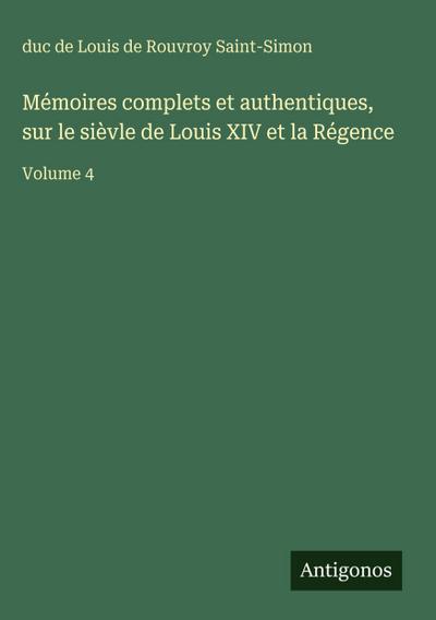 Mémoires complets et authentiques, sur le sièvle de Louis XIV et la Régence