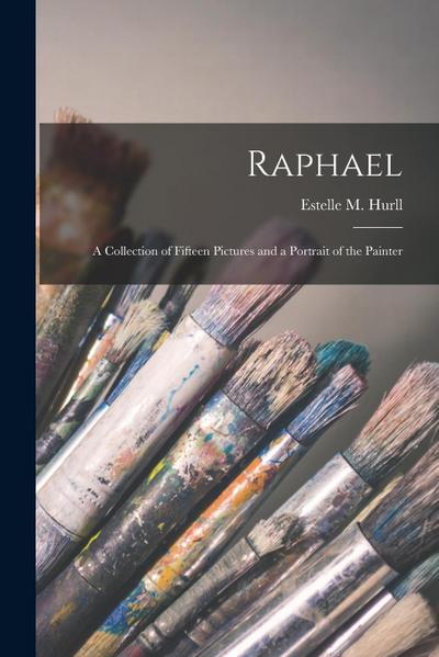 Raphael: a Collection of Fifteen Pictures and a Portrait of the Painter