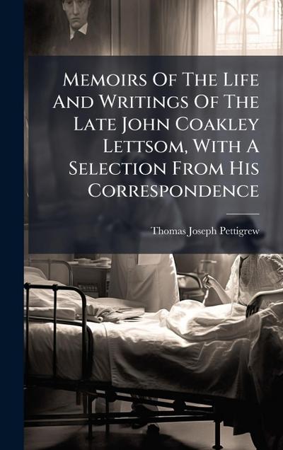 Memoirs Of The Life And Writings Of The Late John Coakley Lettsom, With A Selection From His Correspondence