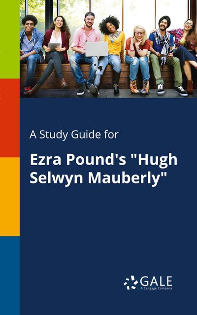 A Study Guide for Ezra Pound’s "Hugh Selwyn Mauberly"