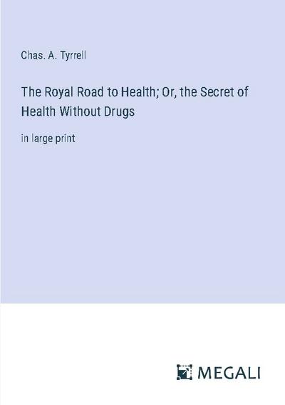 The Royal Road to Health; Or, the Secret of Health Without Drugs