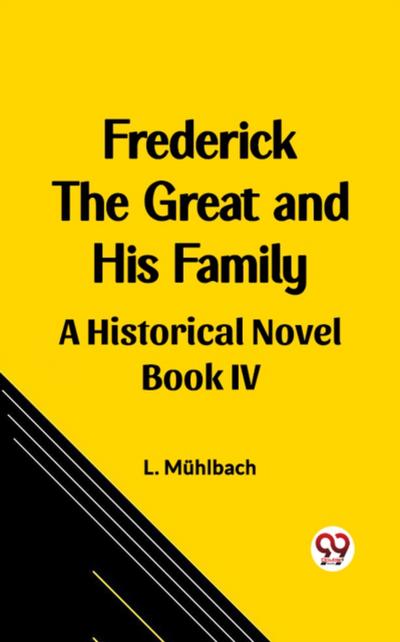 Frederick the Great and His Family A Historical Novel Book IV