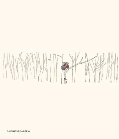 GIVE NATURE A BREAK.