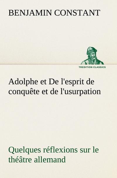 Adolphe et De l’esprit de conquête et de l’usurpation Quelques réflexions sur le théâtre allemand