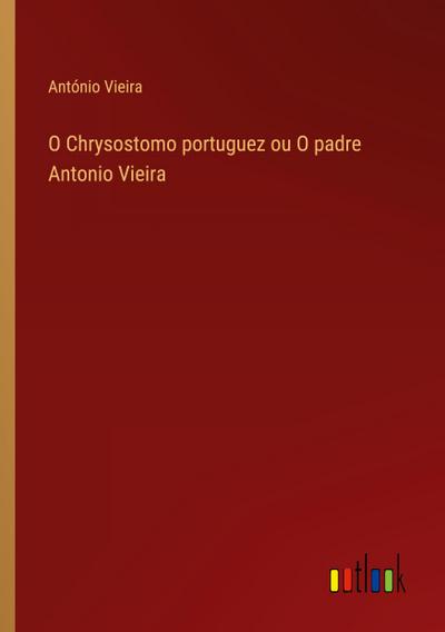 O Chrysostomo portuguez ou O padre Antonio Vieira