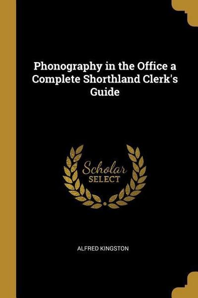 Phonography in the Office a Complete Shorthland Clerk’s Guide