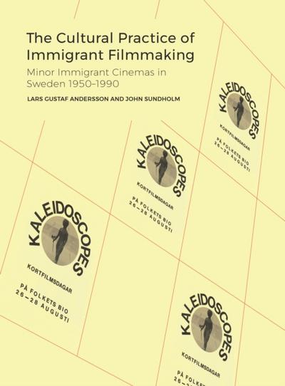 The Cultural Practice of Immigrant Filmmaking : Minor Immigrant Cinemas in Sweden 1950-1990