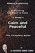 Simply Explained: Everything You Need to Know to Remain Calm and Peaceful - The Complete Guide