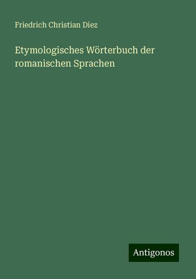 Diez, F: Etymologisches Wörterbuch der romanischen Sprachen