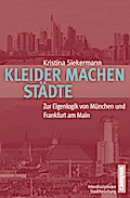 Kleider machen Städte: Zur Eigenlogik von München und Frankfurt am Main (Interdisziplinäre Stadtforschung)