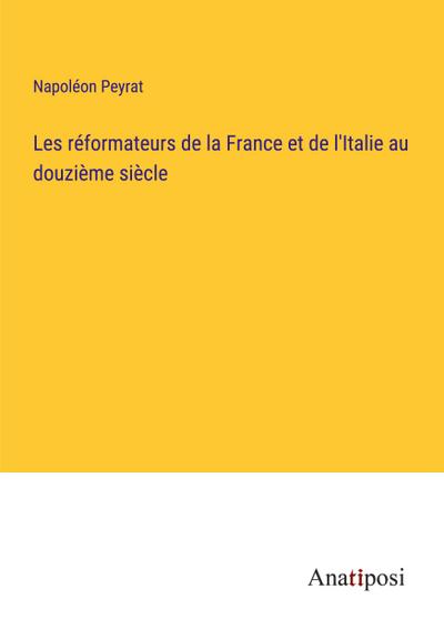 Les réformateurs de la France et de l’Italie au douzième siècle