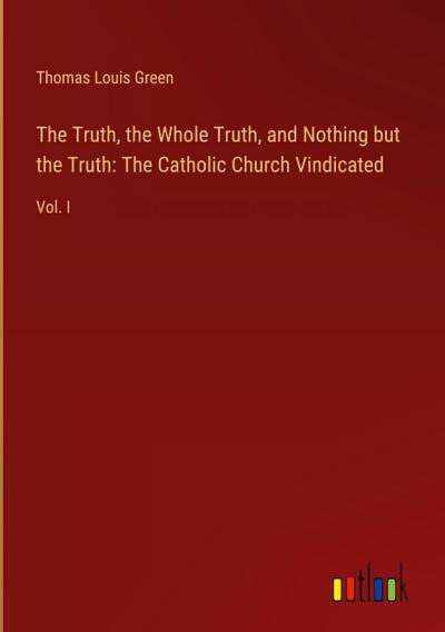 The Truth, the Whole Truth, and Nothing but the Truth: The Catholic Church Vindicated