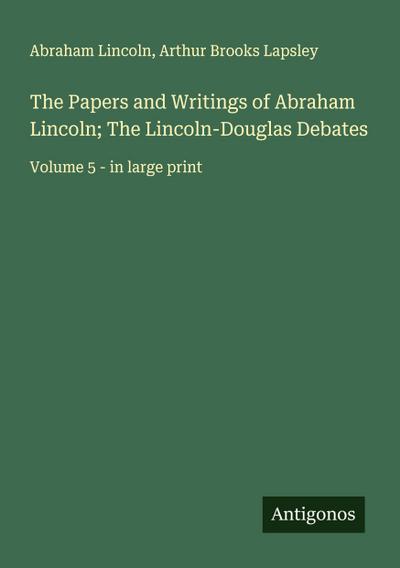 The Papers and Writings of Abraham Lincoln; The Lincoln-Douglas Debates