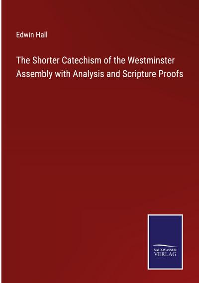 The Shorter Catechism of the Westminster Assembly with Analysis and Scripture Proofs