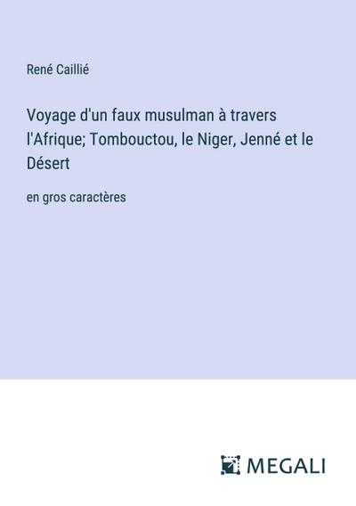 Voyage d’un faux musulman à travers l’Afrique; Tombouctou, le Niger, Jenné et le Désert