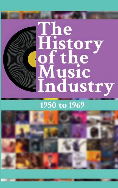 The History of the Music Industry Volume 3 1950 to 1969