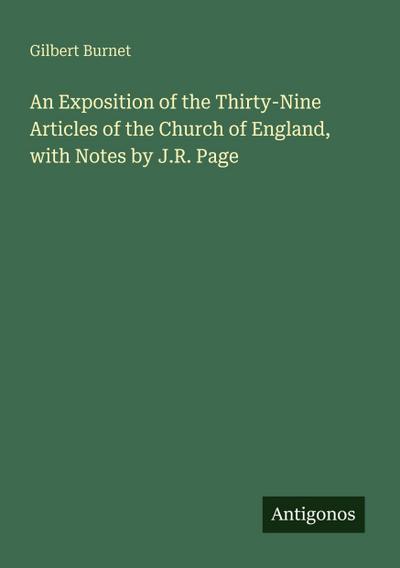 An Exposition of the Thirty-Nine Articles of the Church of England, with Notes by J.R. Page