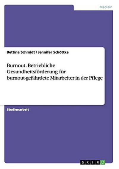 Burnout. Betriebliche Gesundheitsförderung für burnout-gefährdete Mitarbeiter in der Pflege