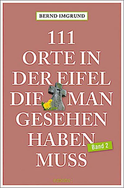 111 Orte in der Eifel, die man gesehen haben muss. Bd.2