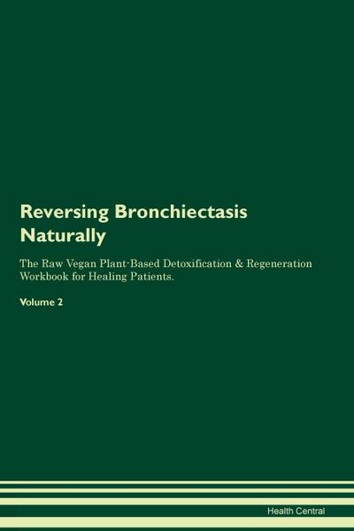 Reversing Bronchiectasis Naturally The Raw Vegan Plant-Based Detoxification & Regeneration Workbook for Healing Patients.  Volume 2